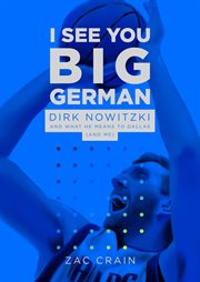 I SEE YOU BIG GERMAN : dirk nowitzki and dallas cover image