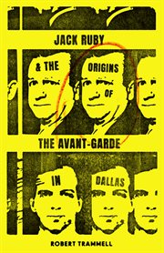 Jack Ruby & the origins of the avant-garde in Dallas : & other stories cover image
