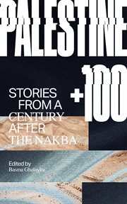 Palestine +100 : Stories from a Century after the Nakba cover image