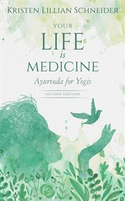 Your life is medicine : Ayurveda for yogis cover image
