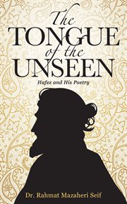 The tongue of the unseen. Hafez and His Poetry cover image