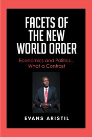 Facets of the new world order. Economics and Politics... What a Contrast cover image