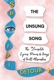 The unsung song. The Incomplete Lyrics, Poems & Songs of Scott Alisauskas cover image