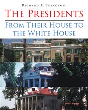 The presidents. From Their House to the White House cover image
