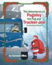 The adventures of pugsley the pug and trucker joe. The Christmas Miracle cover image