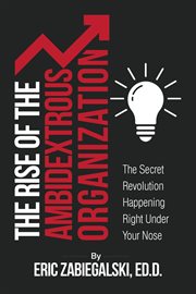 The rise of the ambidextrous organization. The Secret Revolution Happening Right Under Your Nose cover image