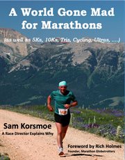 A world gone mad for marathons. (as well as 5Ks, 10Ks, Ultras, trails, tris, cycling.....) cover image