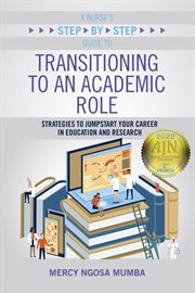 A nurse's step-by-step guide to transitioning to an academic role : strategies to jumpstart your career in education and research cover image
