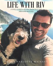 Life with riv. A Dogaeur™'s Guide to the San Francisco Bay Area and Beyond cover image