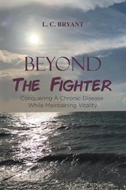 Beyond the fighter. Conquering A Chronic Disease While Maintaining Vitality cover image