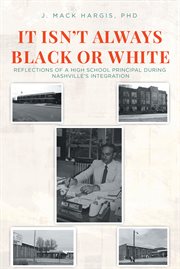 It isn't always black or white : reflections of a high school principal during Nashville's integration cover image