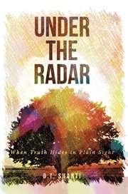 Under the radar. When Truth Hides in Plain Sight cover image