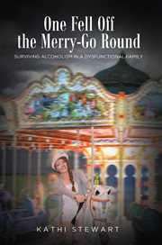 One fell off the merry-go round. Surviving Alcoholism in a Dysfunctional Family cover image