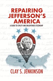Repairing jefferson's america. A Guide to Civility and Enlightened Citizenship cover image