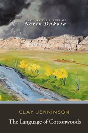 The language of cottonwoods : essays on the future of North Dakota cover image