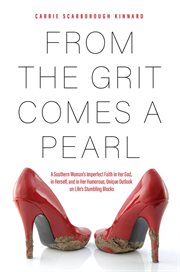 From the grit comes a pearl. A Southern Woman's Imperfect Faith in Her God, in Herself, and in Her Humorous, Unique Outlook on Li cover image