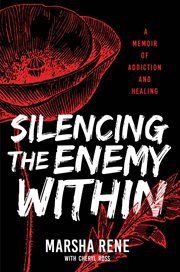 Silencing the enemy within. A Memoir of Addiction and Healing cover image