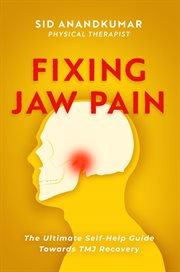 Fixing jaw pain. The Ultimate Self-Help Guide Towards TMJ Recovery; Learn Simple Treatments and Take Charge of Your P cover image
