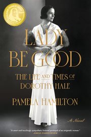 Lady be good : the life and times of Dorothy Hale : a novel cover image