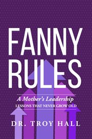 Fanny rules. A Mother's Leadership Lessons that Never Grow Old cover image