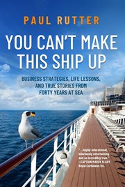 You can't make this ship up. Business Strategies, Life Lessons, and True Stories from Forty Years at Sea cover image