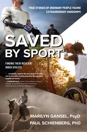 Saved by sport : 5 extraordinary stories of courage, triumph, and finding your inner athlete cover image