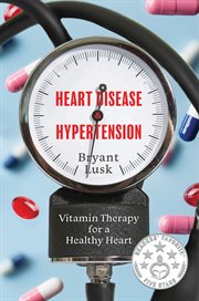 Heart Disease & Hypertension : Vitamin Therapy for a Healthy Heart cover image