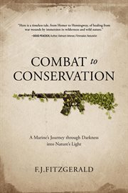 Combat to conservation. A Marine's Journey through Darkness into Nature's Light cover image