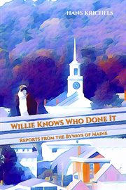 Willie knows who done it : reports from the byways of Maine cover image