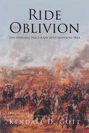 Ride to oblivion. The Sterling Price Raid into Missouri, 1864 cover image