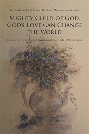 Mighty child of god, god's love can change the world. Classic prayer and handbook for all Christians cover image