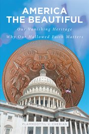 America the beautiful. Our Vanishing Heritage; Why Our Hallowed Faith Matters cover image