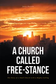 A church called free-stance. The Story of a Small Church with a Mighty Calling cover image