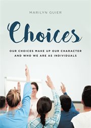 Choices. Our choices make up our character and who we are as individuals cover image