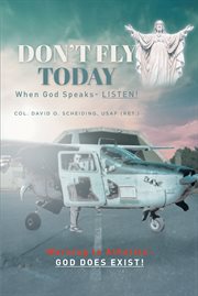 Don't fly today. When God Speaks- Listen!: Warning to Atheists- God does exist! cover image