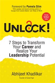 Unlock!. 7 Steps to Transform Your Career and Realize Your Leadership Potential cover image