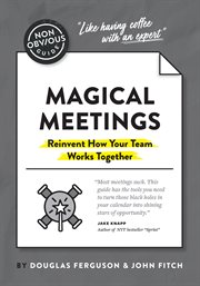 The non-obvious guide to magical meetings (reinvent how your team works together) : Obvious Guide to Magical Meetings (Reinvent How Your Team Works Together) cover image