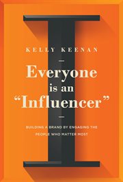 Everyone is an "influencer" : building a brand by engaging the people who matter most cover image