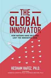 The global innovator. How Nations Have Held and Lost the Innovative Edge cover image
