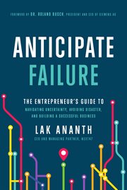 Anticipate failure : the entrepreneur's guide to navigating uncertainty, avoiding disaster, and building a successful business cover image