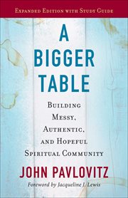 A Bigger Table : Building Messy, Authentic, and Hopeful Spiritual Community cover image