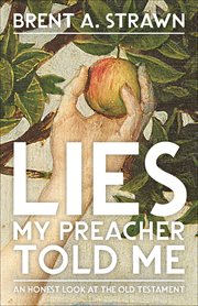 Lies My Preacher Told Me : An Honest Look at the Old Testament cover image