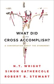 What Did the Cross Accomplish? : A Conversation about the Atonement cover image