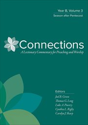 Connections : Year B, Volume 3. Season after Pentecost. Connections: A Lectionary Commentary for Preaching and Worship cover image