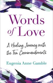 Words of love : a healing journey with the ten commandments cover image