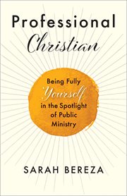 Professional Christian : Being Fully Yourself in the Spotlight of Public Ministry cover image
