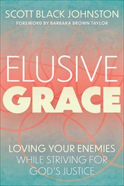 Elusive grace : loving your enemy while striving for God's justice cover image