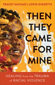 Then they came for mine : healing from the trauma of racial violence cover image