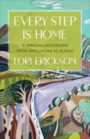 Every Step Is Home : A Spiritual Geography from Appalachia to Alaska cover image