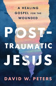 Post-traumatic Jesus : a healing gospel for the wounded cover image